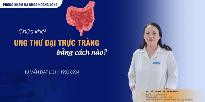 Chữa khỏi ung thư đại trực tràng bằng cách nào?