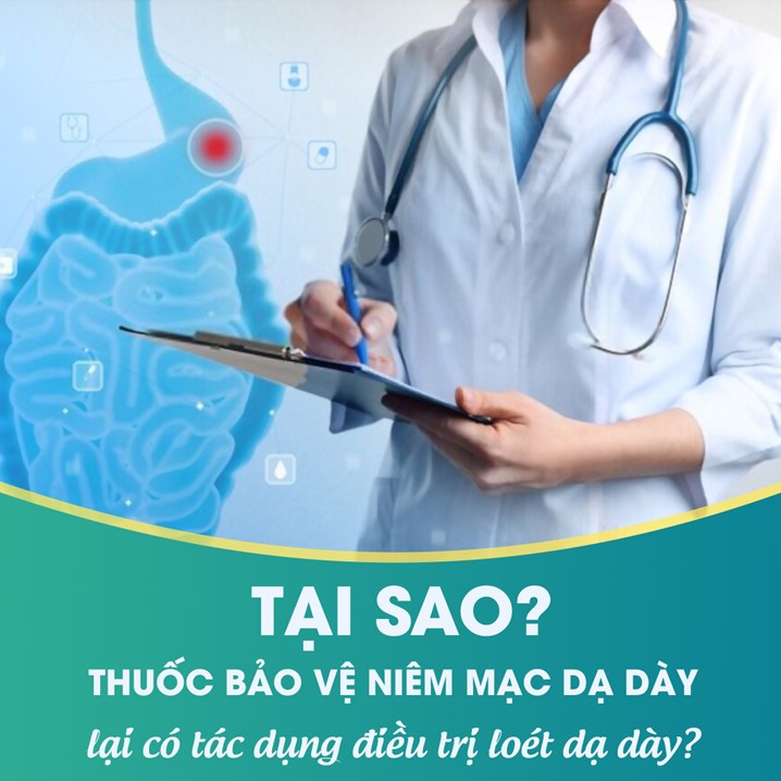 Tại sao thuốc bảo vệ niêm mạc dạ dày lại có tác dụng điều trị loét dạ dày?