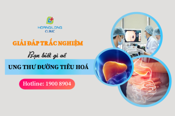 Giải đáp sức khỏe: Bạn biết gì về ung thư đường tiêu hóa? (Phần 1)