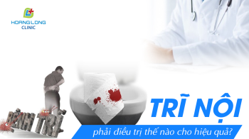 Trĩ nội phải điều trị thế nào cho hiệu quả?