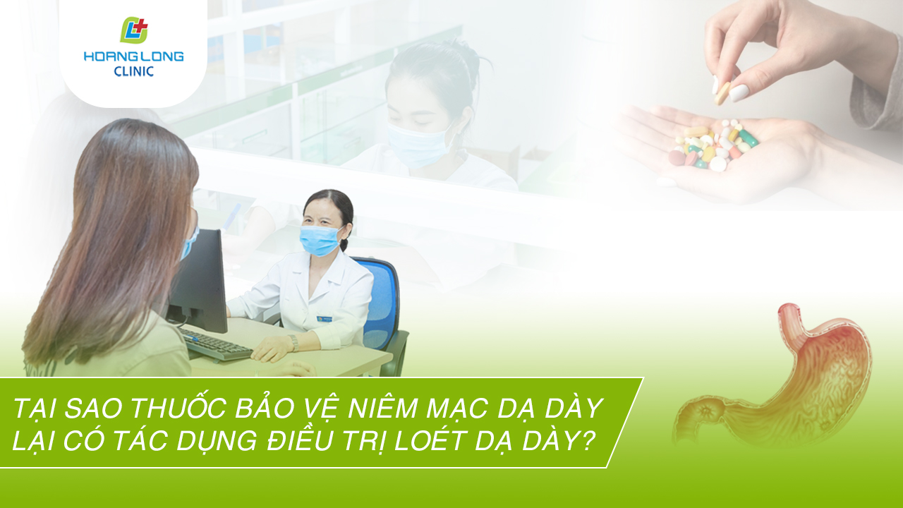 Tại sao thuốc bảo vệ niêm mạc dạ dày lại có tác dụng điều trị loét dạ dày?