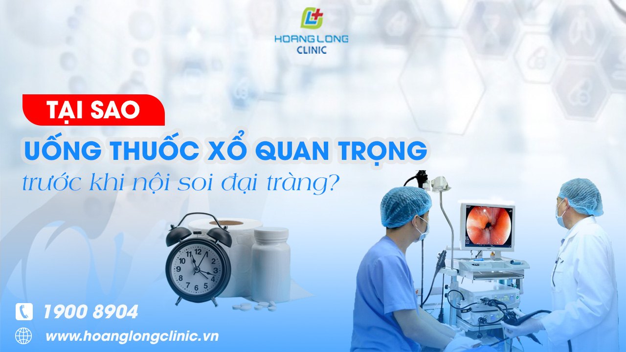 Tại sao uống thuốc xổ lại quan trọng trước khi nội soi đại tràng?